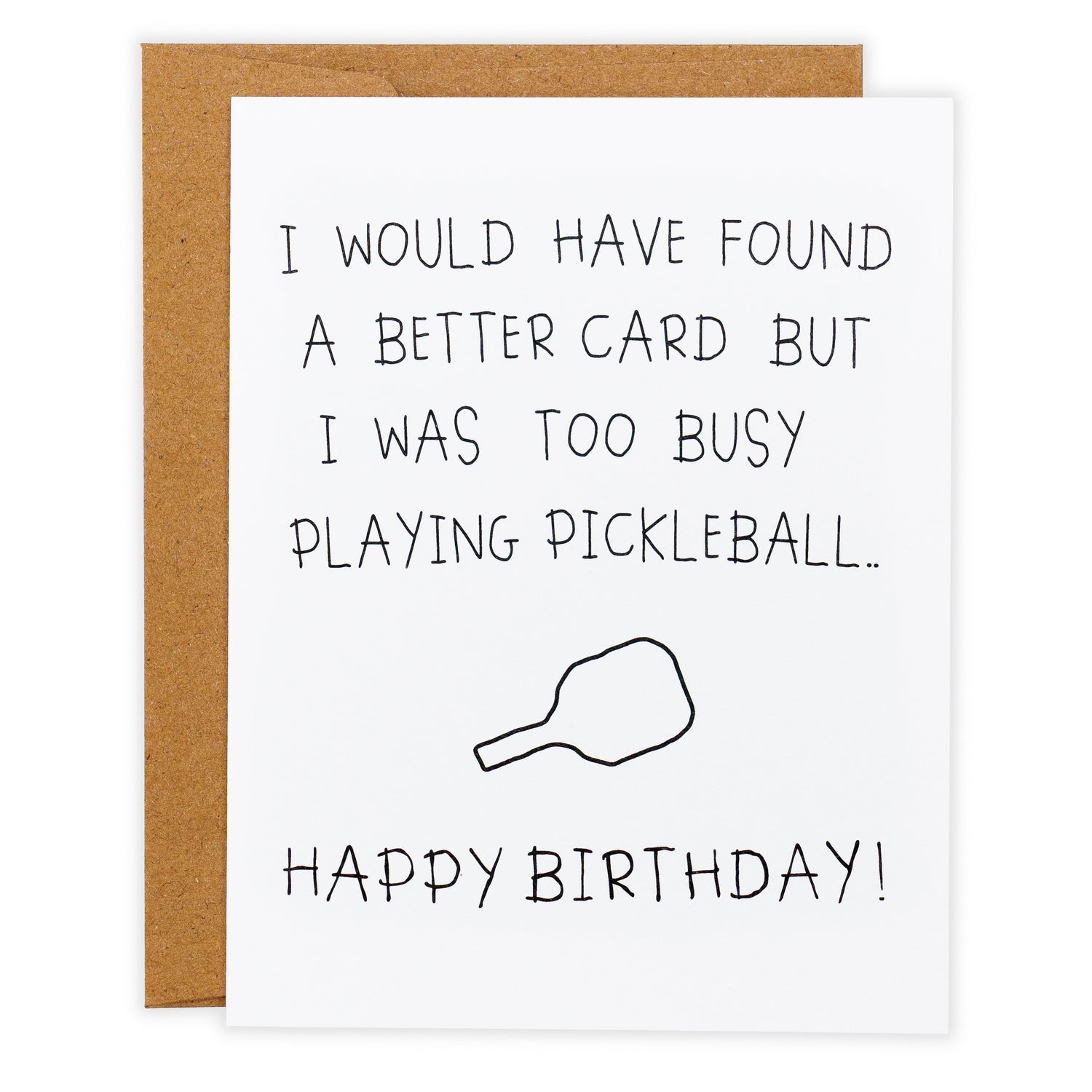 Funny pickleball birthday card that says &quot;I would have found a better card but I was too busy playing pickleball... Happy Birthday&quot; with a crudely drawn pickleball paddle laying flat on a white studio backdrop.