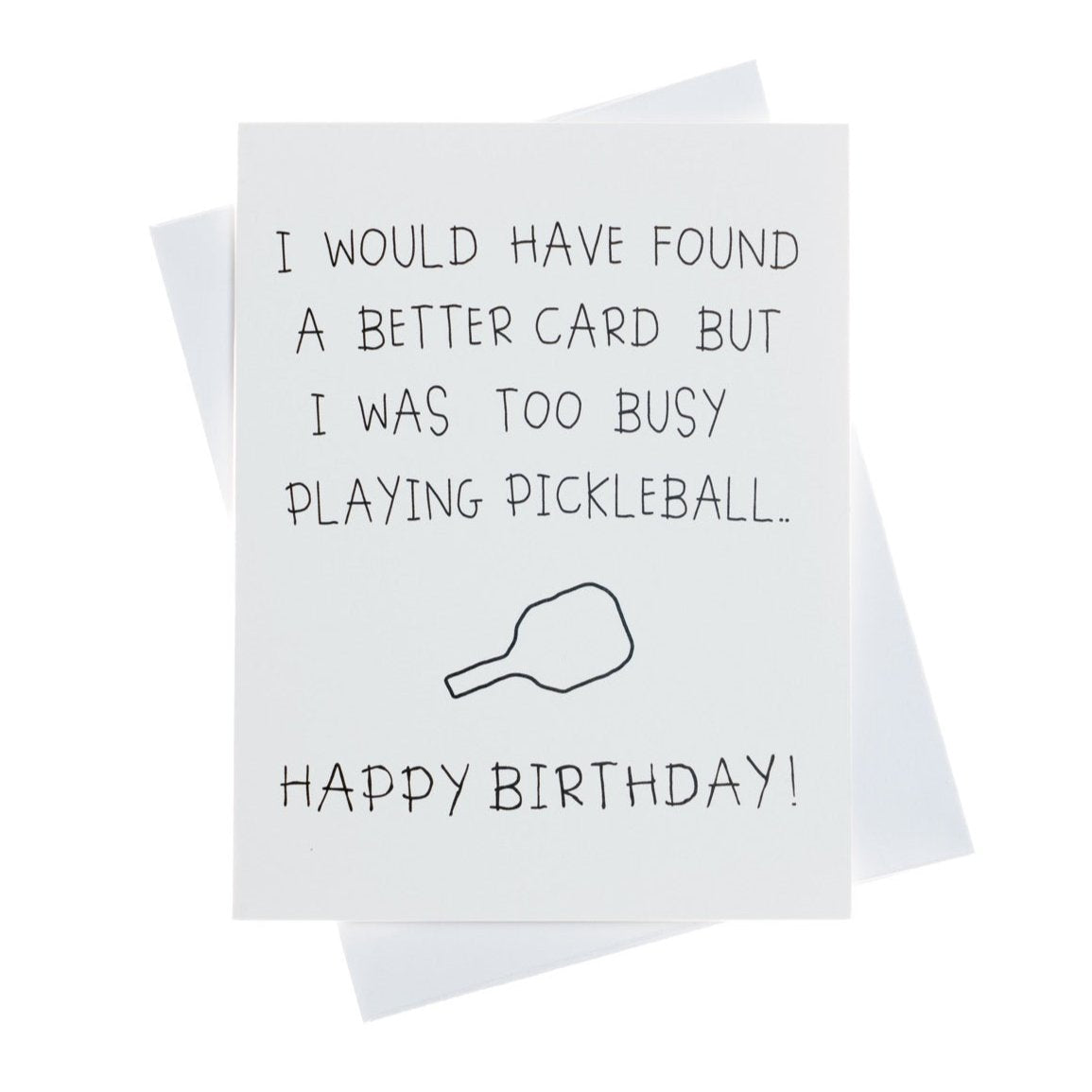 Funny pickleball birthday card that says &quot;I would have found a better card but I was too busy playing pickleball... Happy Birthday&quot; with a crudely drawn pickleball paddle laying flat on a white studio backdrop.