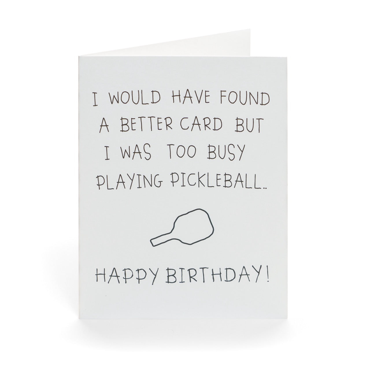 Funny pickleball birthday card that says &quot;I would have found a better card but I was too busy playing pickleball... Happy Birthday&quot; with a crudely drawn pickleball paddle standing up on a white studio back drop