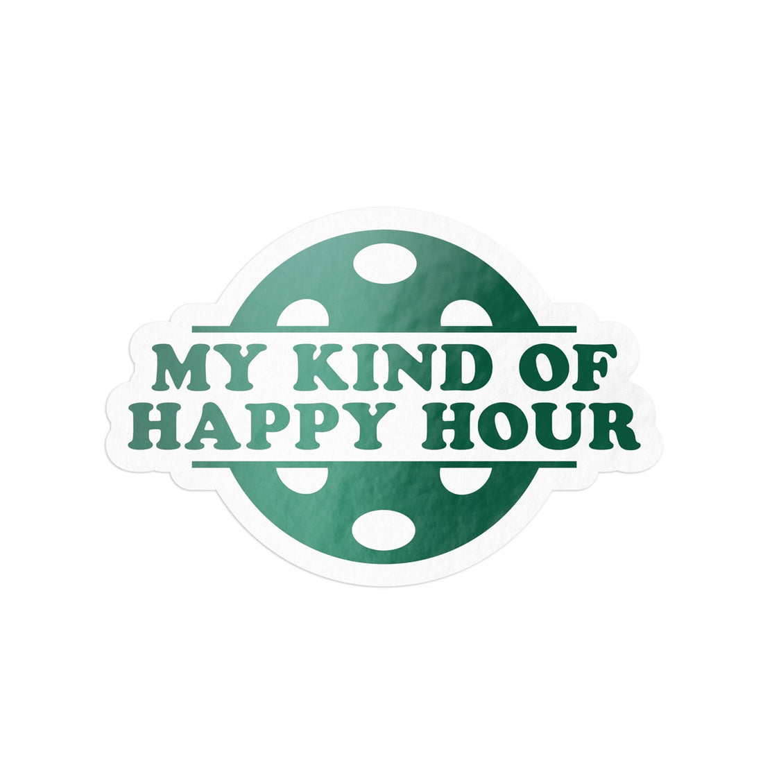 Large green sticker with pickleball that says My Kind of Happy Hour on it